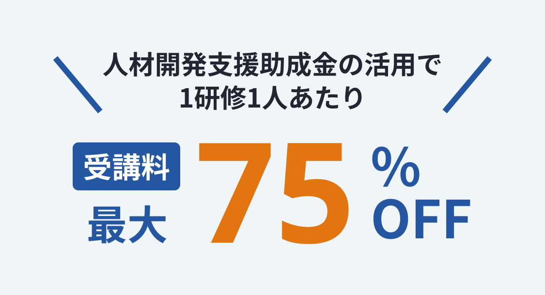 人材開発支援助成金の活用で1研修1人あたり受講料最大75%還元!